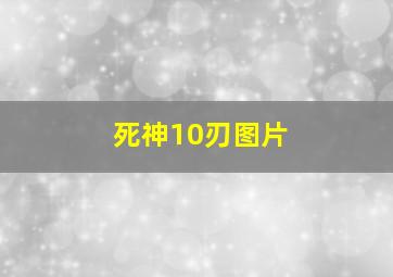 死神10刃图片