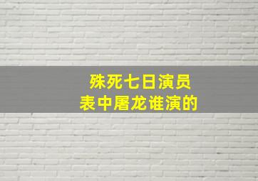 殊死七日演员表中屠龙谁演的