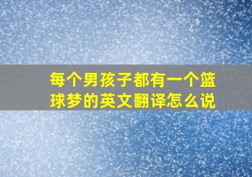 每个男孩子都有一个篮球梦的英文翻译怎么说