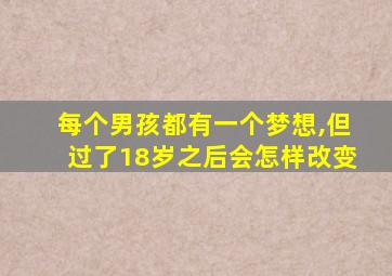 每个男孩都有一个梦想,但过了18岁之后会怎样改变