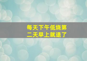 每天下午低烧第二天早上就退了