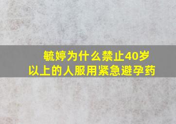 毓婷为什么禁止40岁以上的人服用紧急避孕药