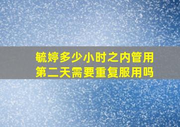 毓婷多少小时之内管用第二天需要重复服用吗