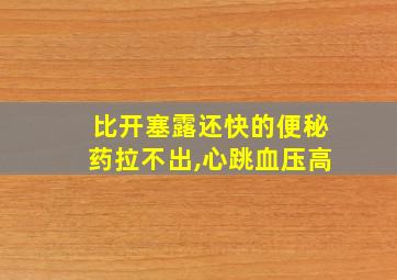 比开塞露还快的便秘药拉不出,心跳血压高