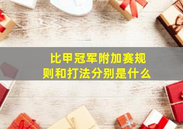 比甲冠军附加赛规则和打法分别是什么