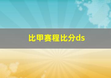 比甲赛程比分ds