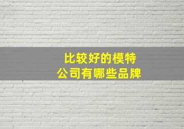 比较好的模特公司有哪些品牌