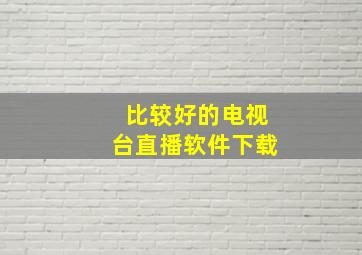 比较好的电视台直播软件下载