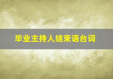 毕业主持人结束语台词