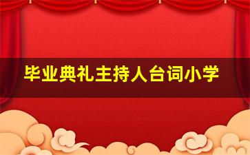 毕业典礼主持人台词小学