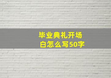 毕业典礼开场白怎么写50字