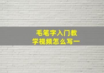 毛笔字入门教学视频怎么写一