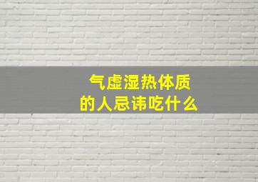 气虚湿热体质的人忌讳吃什么