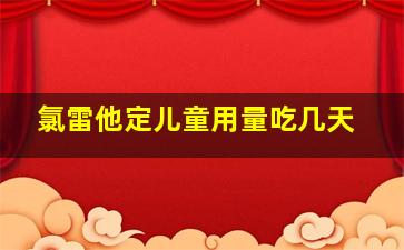 氯雷他定儿童用量吃几天