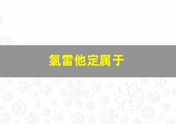 氯雷他定属于