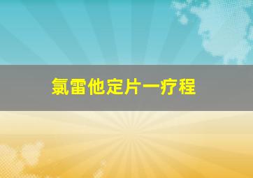 氯雷他定片一疗程