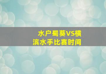 水户蜀葵VS横滨水手比赛时间