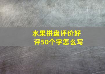 水果拼盘评价好评50个字怎么写