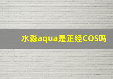 水淼aqua是正经COS吗