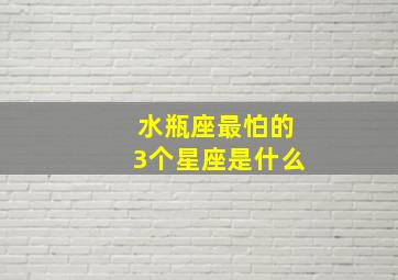 水瓶座最怕的3个星座是什么