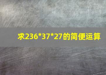 求236*37*27的简便运算