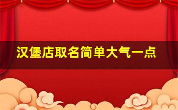 汉堡店取名简单大气一点