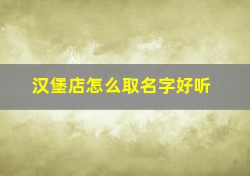 汉堡店怎么取名字好听