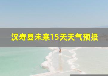 汉寿县未来15天天气预报