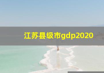 江苏县级市gdp2020