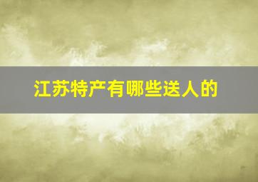 江苏特产有哪些送人的