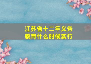 江苏省十二年义务教育什么时候实行