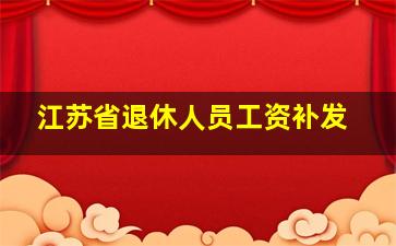 江苏省退休人员工资补发