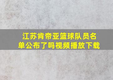 江苏肯帝亚篮球队员名单公布了吗视频播放下载