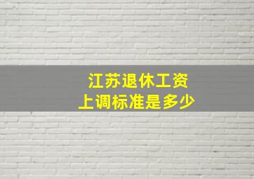 江苏退休工资上调标准是多少