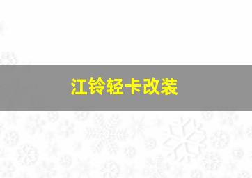 江铃轻卡改装