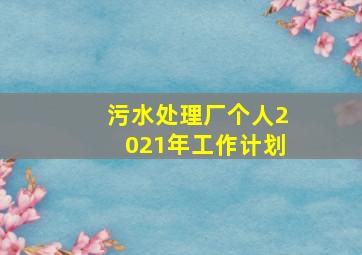 污水处理厂个人2021年工作计划