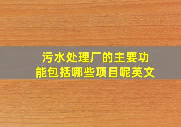 污水处理厂的主要功能包括哪些项目呢英文