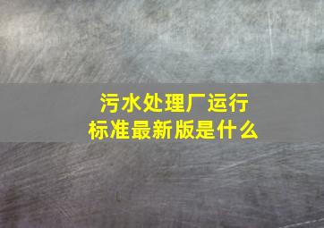 污水处理厂运行标准最新版是什么