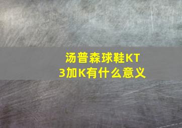 汤普森球鞋KT3加K有什么意义