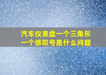 汽车仪表盘一个三角形一个感叹号是什么问题