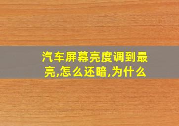 汽车屏幕亮度调到最亮,怎么还暗,为什么