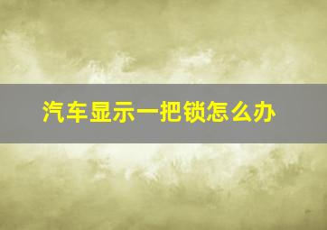 汽车显示一把锁怎么办