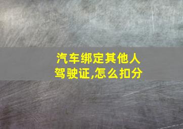 汽车绑定其他人驾驶证,怎么扣分