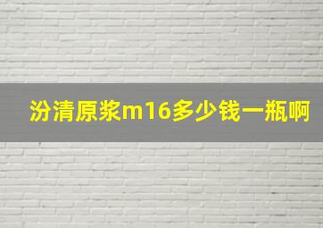 汾清原浆m16多少钱一瓶啊