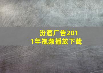 汾酒广告2011年视频播放下载