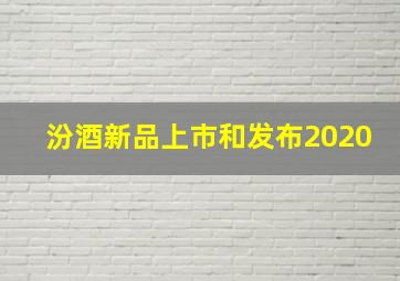 汾酒新品上市和发布2020