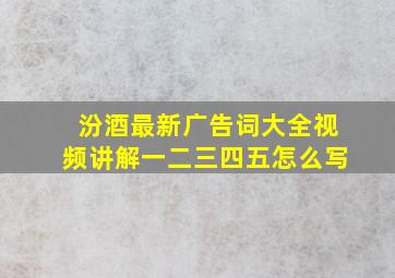 汾酒最新广告词大全视频讲解一二三四五怎么写