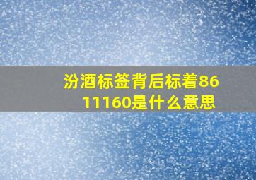 汾酒标签背后标着8611160是什么意思