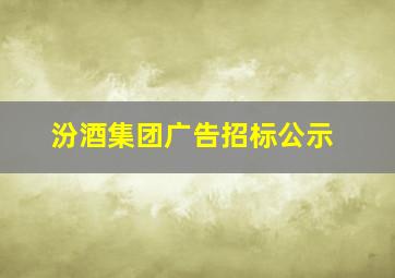 汾酒集团广告招标公示