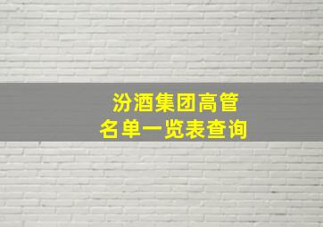 汾酒集团高管名单一览表查询